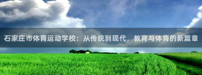 MK体育官方正版app集团官网首页：石家庄市体育运动学校：从