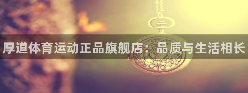 MK体育官网下载招商电话号码：厚道体育运动正品旗舰店