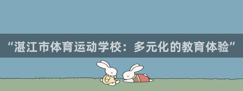 MK体育官网下载招商：“湛江市体育运动学校：多元化的教育体验