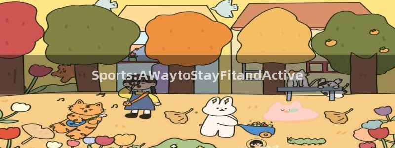 MK体育官方正版app集团简介：Sports:AWaytoS